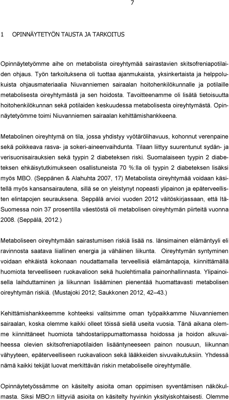 Tavoitteenamme oli lisätä tietoisuutta hoitohenkilökunnan sekä potilaiden keskuudessa metabolisesta oireyhtymästä. Opinnäytetyömme toimi Niuvanniemen sairaalan kehittämishankkeena.