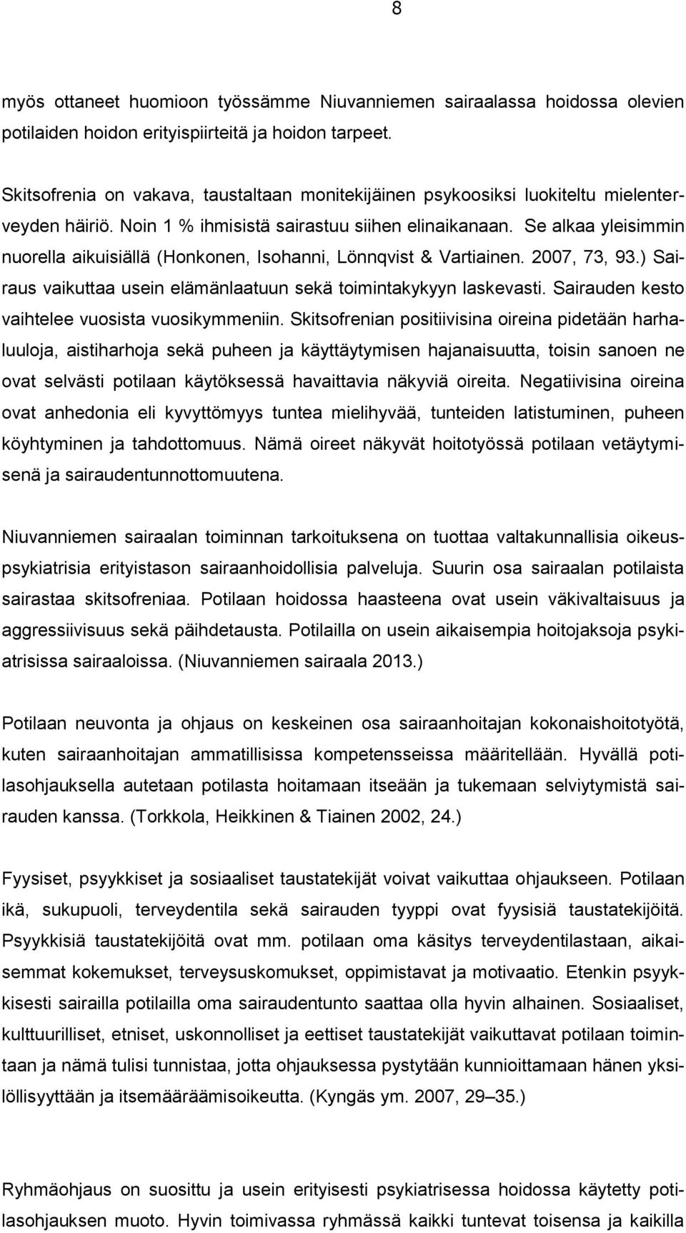 Se alkaa yleisimmin nuorella aikuisiällä (Honkonen, Isohanni, Lönnqvist & Vartiainen. 2007, 73, 93.) Sairaus vaikuttaa usein elämänlaatuun sekä toimintakykyyn laskevasti.