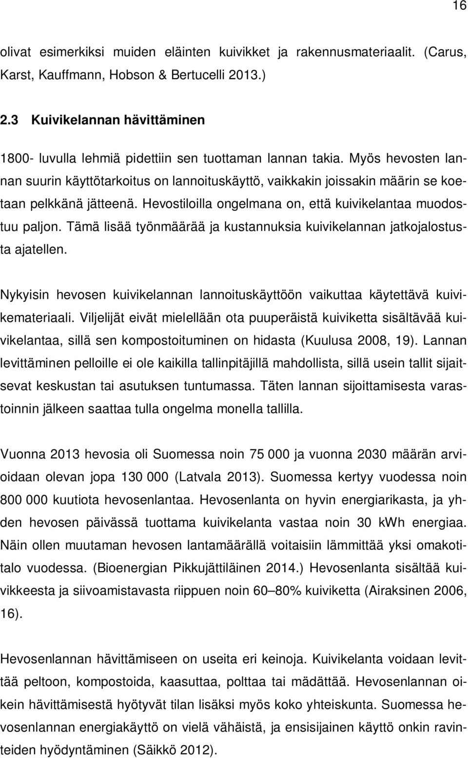 Myös hevosten lannan suurin käyttötarkoitus on lannoituskäyttö, vaikkakin joissakin määrin se koetaan pelkkänä jätteenä. Hevostiloilla ongelmana on, että kuivikelantaa muodostuu paljon.