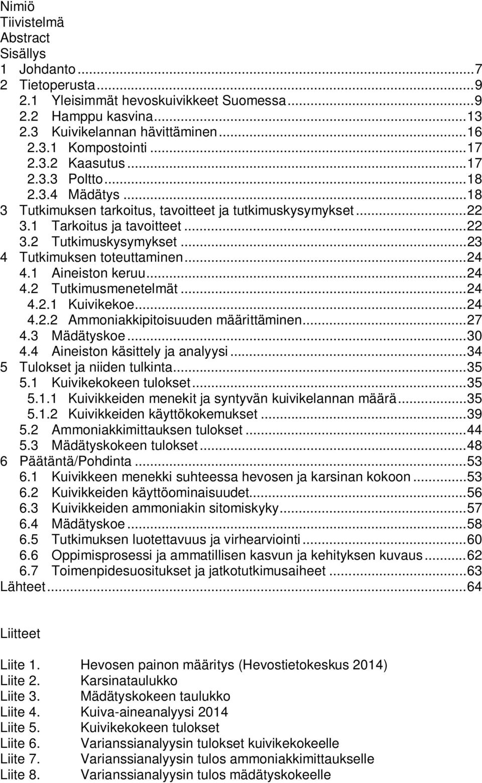 .. 23 4 Tutkimuksen toteuttaminen... 24 4.1 Aineiston keruu... 24 4.2 Tutkimusmenetelmät... 24 4.2.1 Kuivikekoe... 24 4.2.2 Ammoniakkipitoisuuden määrittäminen... 27 4.3 Mädätyskoe... 30 4.