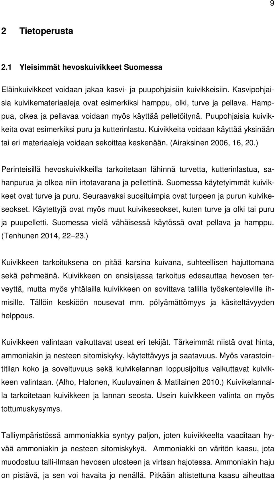 Puupohjaisia kuivikkeita ovat esimerkiksi puru ja kutterinlastu. Kuivikkeita voidaan käyttää yksinään tai eri materiaaleja voidaan sekoittaa keskenään. (Airaksinen 2006, 16, 20.