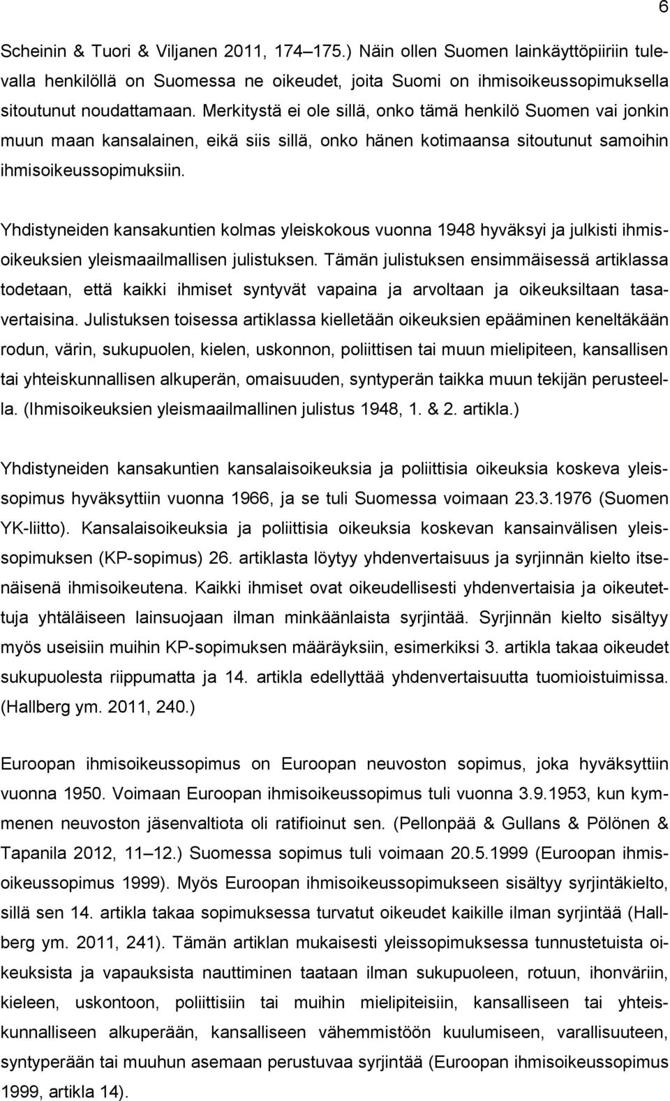 Yhdistyneiden kansakuntien kolmas yleiskokous vuonna 1948 hyväksyi ja julkisti ihmisoikeuksien yleismaailmallisen julistuksen.