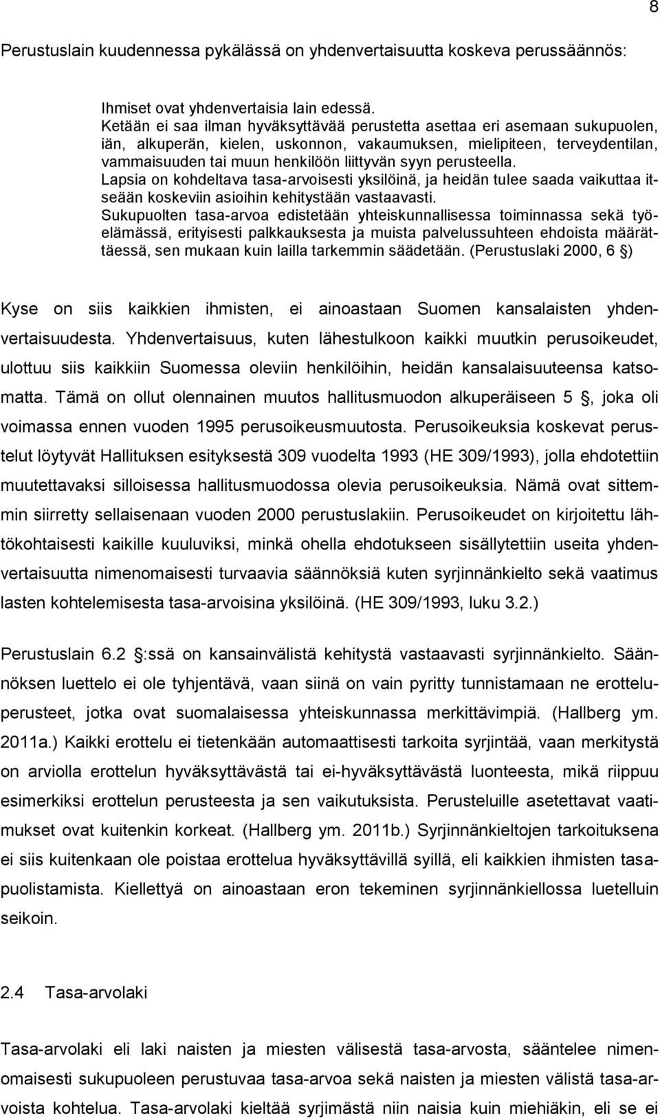 perusteella. Lapsia on kohdeltava tasa-arvoisesti yksilöinä, ja heidän tulee saada vaikuttaa itseään koskeviin asioihin kehitystään vastaavasti.