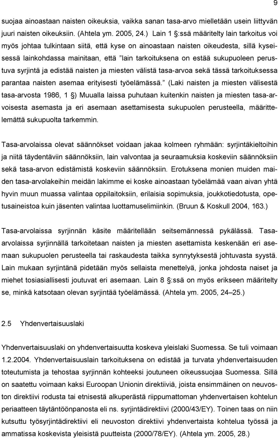 sukupuoleen perustuva syrjintä ja edistää naisten ja miesten välistä tasa-arvoa sekä tässä tarkoituksessa parantaa naisten asemaa erityisesti työelämässä.