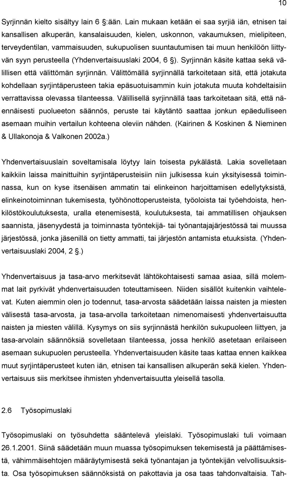 henkilöön liittyvän syyn perusteella (Yhdenvertaisuuslaki 2004, 6 ). Syrjinnän käsite kattaa sekä välillisen että välittömän syrjinnän.