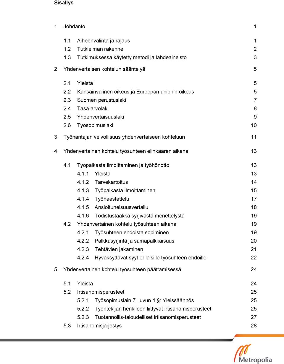 6 Työsopimuslaki 10 3 Työnantajan velvollisuus yhdenvertaiseen kohteluun 11 4 Yhdenvertainen kohtelu työsuhteen elinkaaren aikana 13 4.1 Työpaikasta ilmoittaminen ja työhönotto 13 4.1.1 Yleistä 13 4.