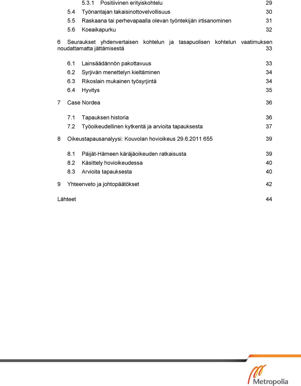 2 Syrjivän menettelyn kieltäminen 34 6.3 Rikoslain mukainen työsyrjintä 34 6.4 Hyvitys 35 7 Case Nordea 36 7.1 Tapauksen historia 36 7.