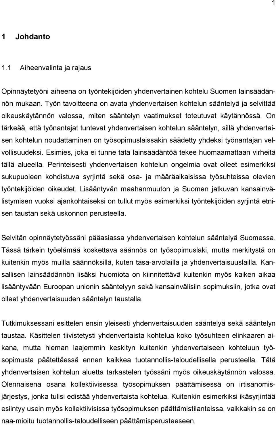 On tärkeää, että työnantajat tuntevat yhdenvertaisen kohtelun sääntelyn, sillä yhdenvertaisen kohtelun noudattaminen on työsopimuslaissakin säädetty yhdeksi työnantajan velvollisuudeksi.