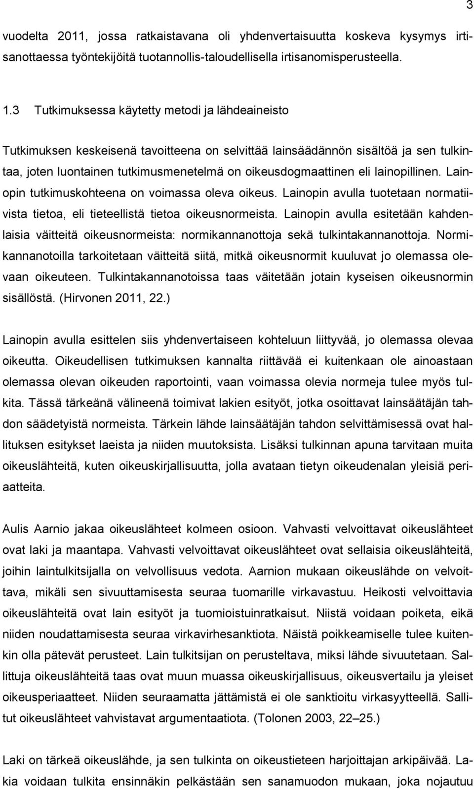 lainopillinen. Lainopin tutkimuskohteena on voimassa oleva oikeus. Lainopin avulla tuotetaan normatiivista tietoa, eli tieteellistä tietoa oikeusnormeista.