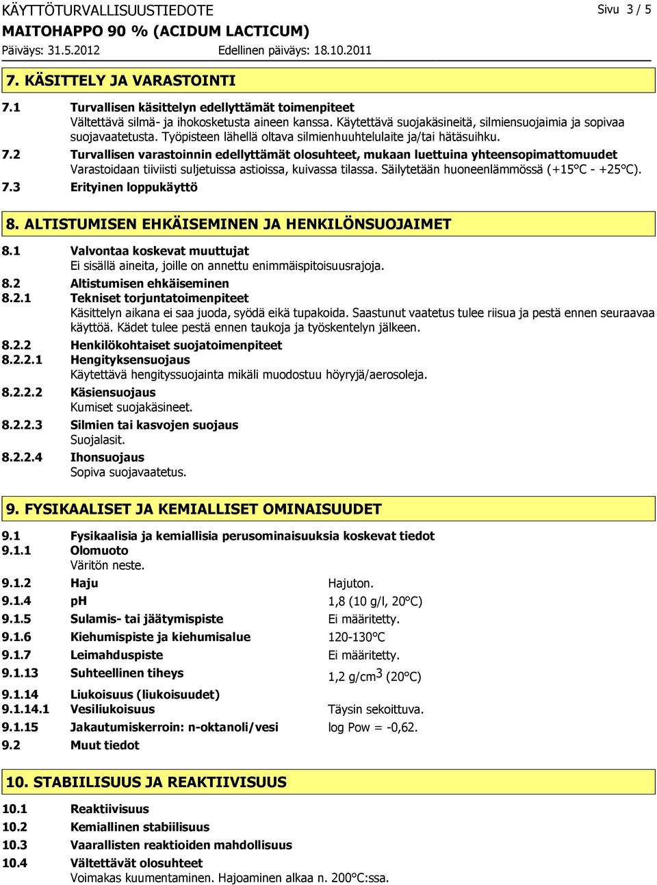 2 Turvallisen varastoinnin edellyttämät olosuhteet, mukaan luettuina yhteensopimattomuudet Varastoidaan tiiviisti suljetuissa astioissa, kuivassa tilassa. Säilytetään huoneenlämmössä (+15 C - +25 C).