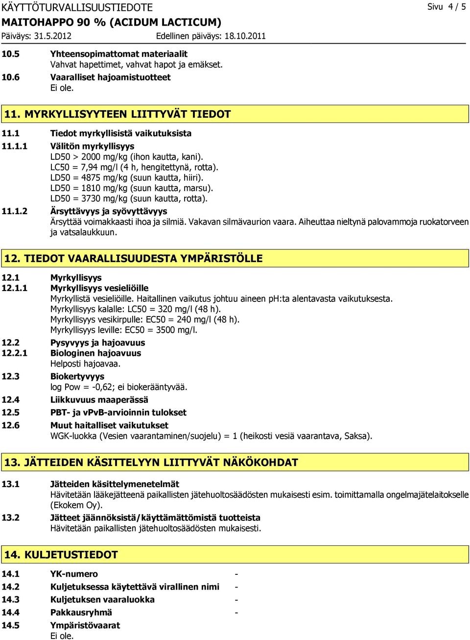 LD50 = 1810 mg/kg (suun kautta, marsu). LD50 = 3730 mg/kg (suun kautta, rotta). 11.1.2 Ärsyttävyys ja syövyttävyys Ärsyttää voimakkaasti ihoa ja silmiä. Vakavan silmävaurion vaara.