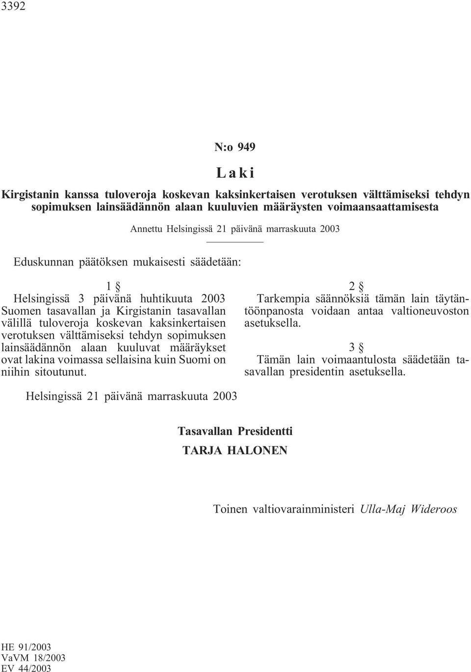 välttämiseksi tehdyn sopimuksen lainsäädännön alaan kuuluvat määräykset ovat lakina voimassa sellaisina kuin Suomi on niihin sitoutunut.