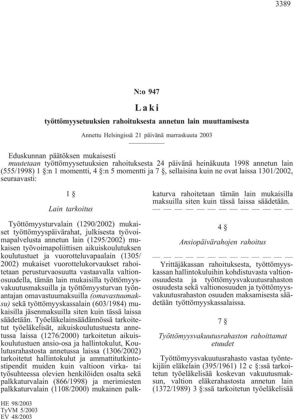 työvoimapalvelusta annetun lain (1295/2002) mukaisen työvoimapoliittisen aikuiskoulutuksen koulutustuet ja vuorotteluvapaalain (1305/ 2002) mukaiset vuorottelukorvaukset rahoitetaan perusturvaosuutta