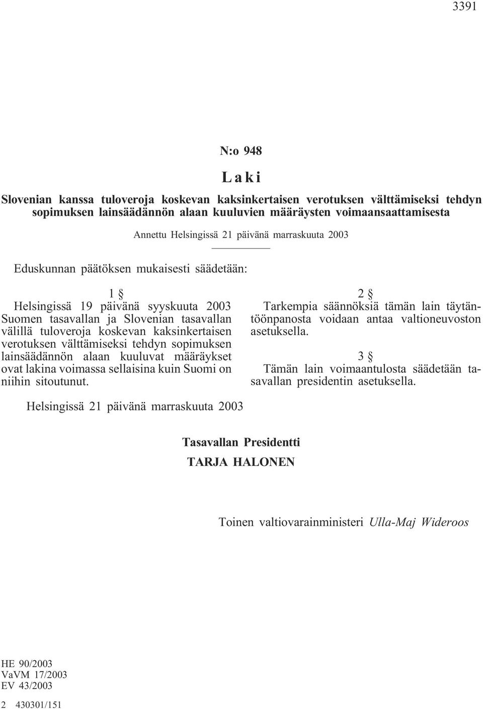 välttämiseksi tehdyn sopimuksen lainsäädännön alaan kuuluvat määräykset ovat lakina voimassa sellaisina kuin Suomi on niihin sitoutunut.