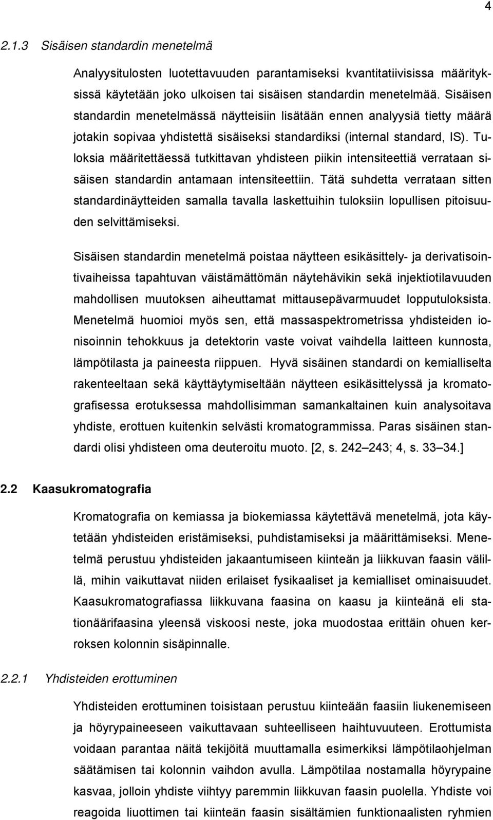 Tuloksia määritettäessä tutkittavan yhdisteen piikin intensiteettiä verrataan sisäisen standardin antamaan intensiteettiin.