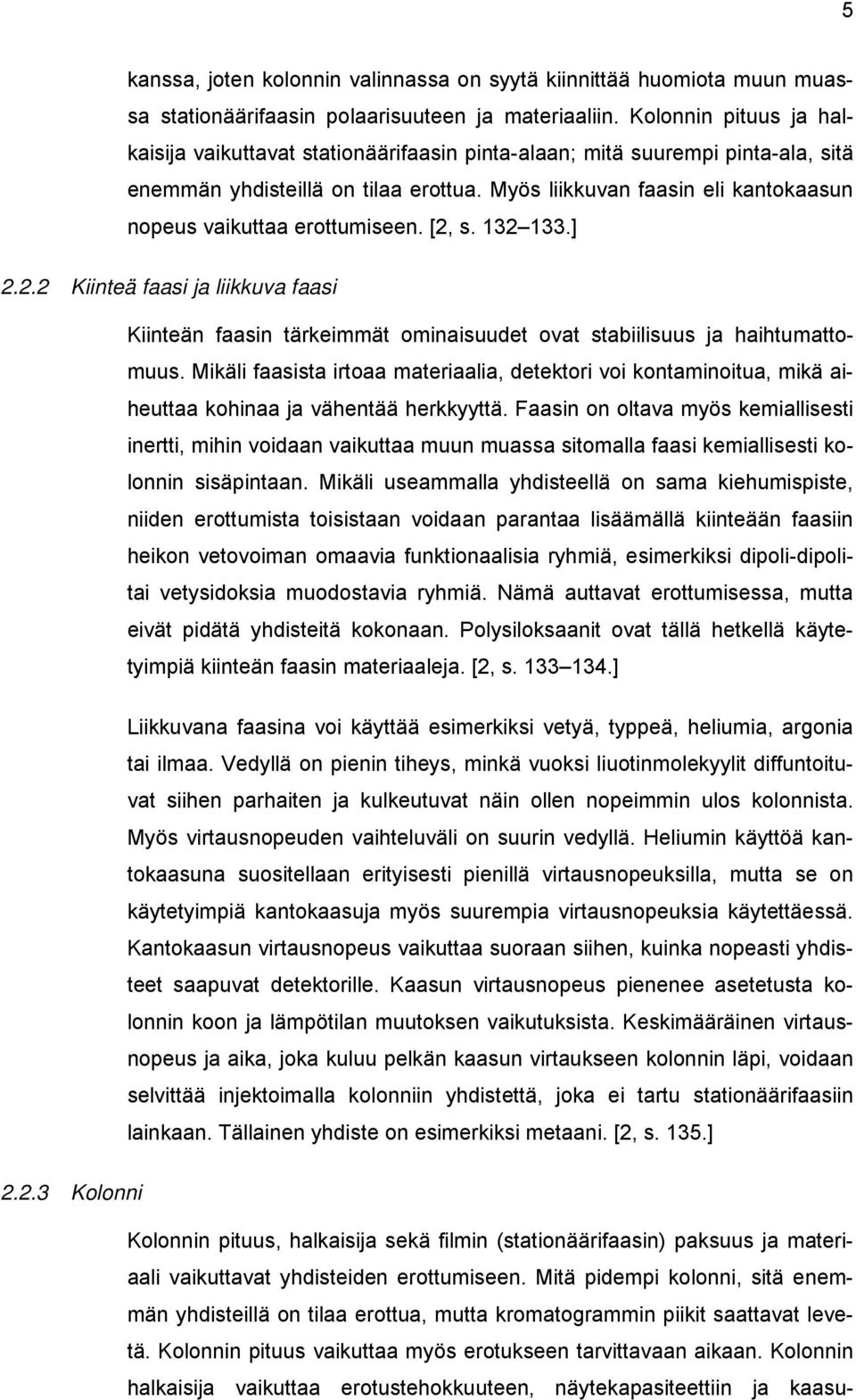 Myös liikkuvan faasin eli kantokaasun nopeus vaikuttaa erottumiseen. [2, s. 132 133.] 2.2.2 Kiinteä faasi ja liikkuva faasi Kiinteän faasin tärkeimmät ominaisuudet ovat stabiilisuus ja haihtumattomuus.