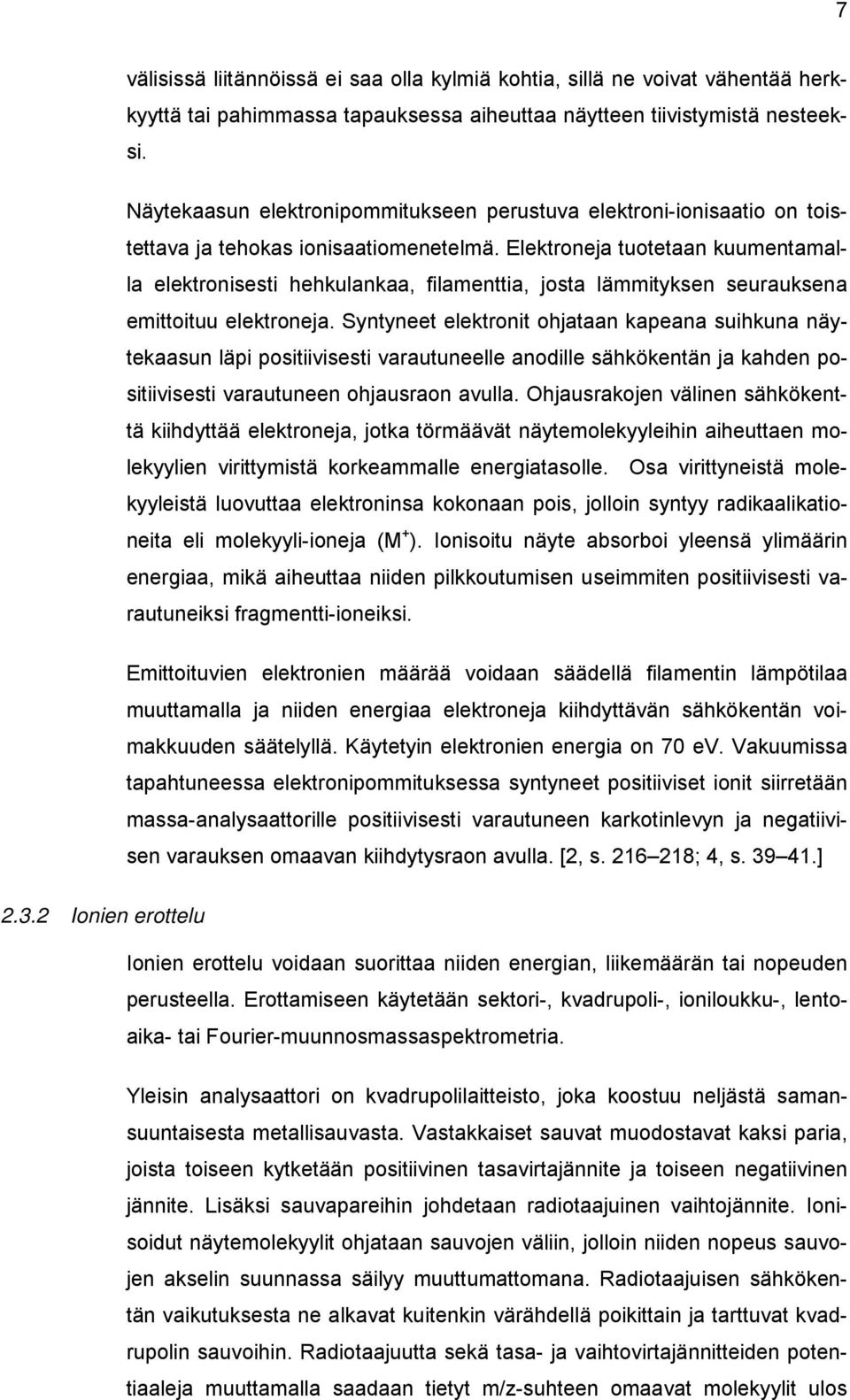 Elektroneja tuotetaan kuumentamalla elektronisesti hehkulankaa, filamenttia, josta lämmityksen seurauksena emittoituu elektroneja.
