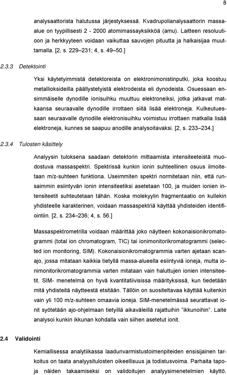 ; 4, s. 49 50.] 2.3.3 Detektointi Yksi käytetyimmistä detektoreista on elektronimonistinputki, joka koostuu metallioksideilla päällystetyistä elektrodeista eli dynodeista.