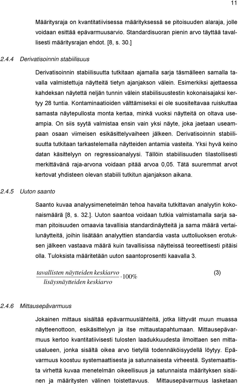 Esimerkiksi ajettaessa kahdeksan näytettä neljän tunnin välein stabiilisuustestin kokonaisajaksi kertyy 28 tuntia.