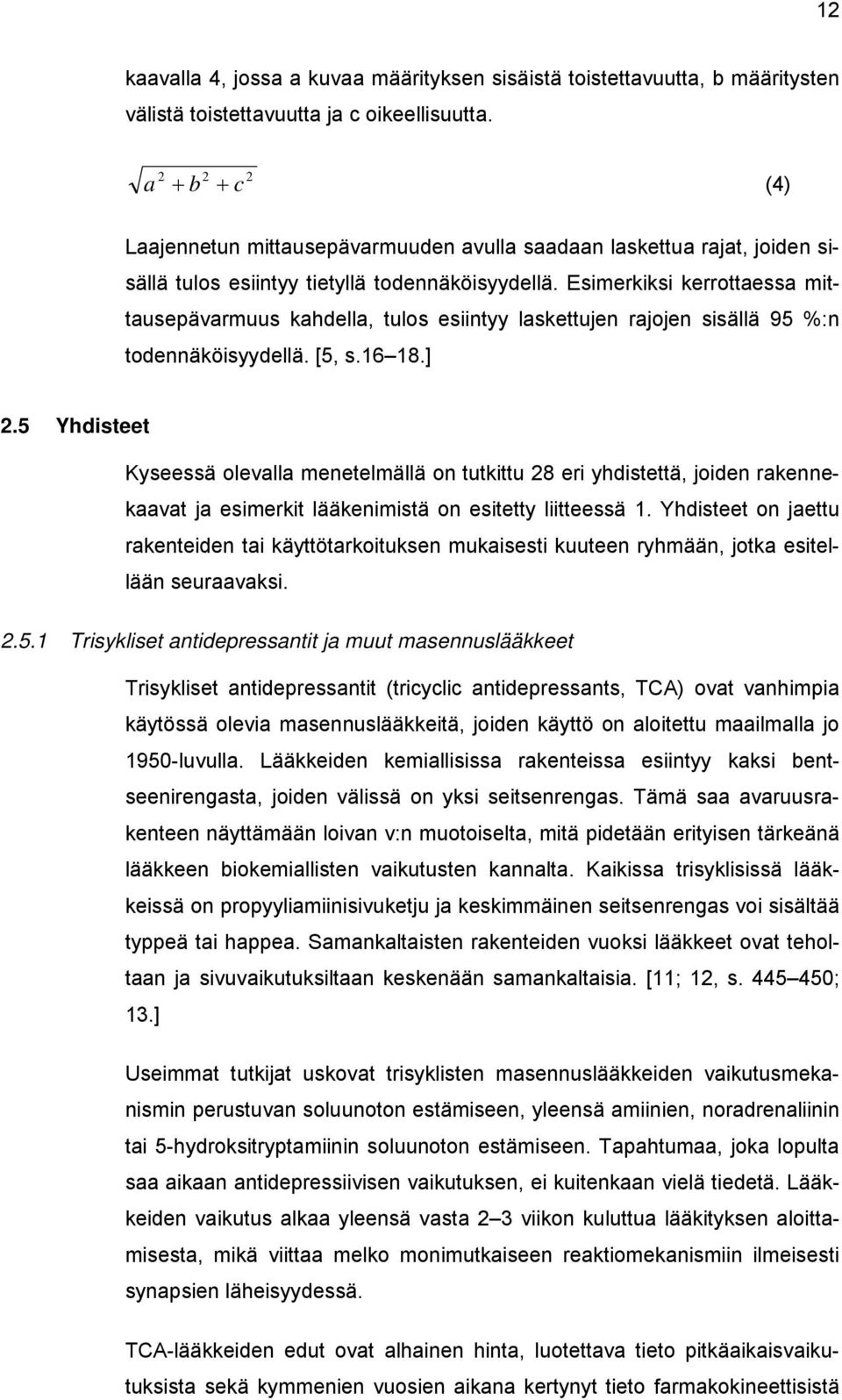 Esimerkiksi kerrottaessa mittausepävarmuus kahdella, tulos esiintyy laskettujen rajojen sisällä 95 %:n todennäköisyydellä. [5, s.16 18.] 2.