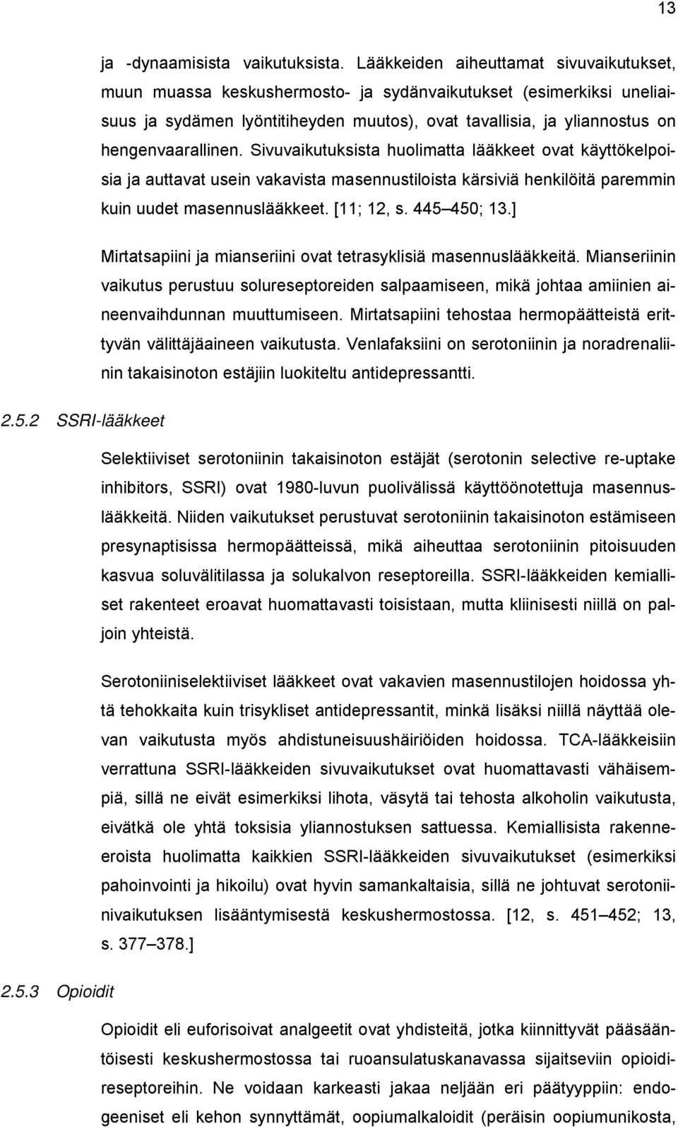 hengenvaarallinen. Sivuvaikutuksista huolimatta lääkkeet ovat käyttökelpoisia ja auttavat usein vakavista masennustiloista kärsiviä henkilöitä paremmin kuin uudet masennuslääkkeet. [11; 12, s.