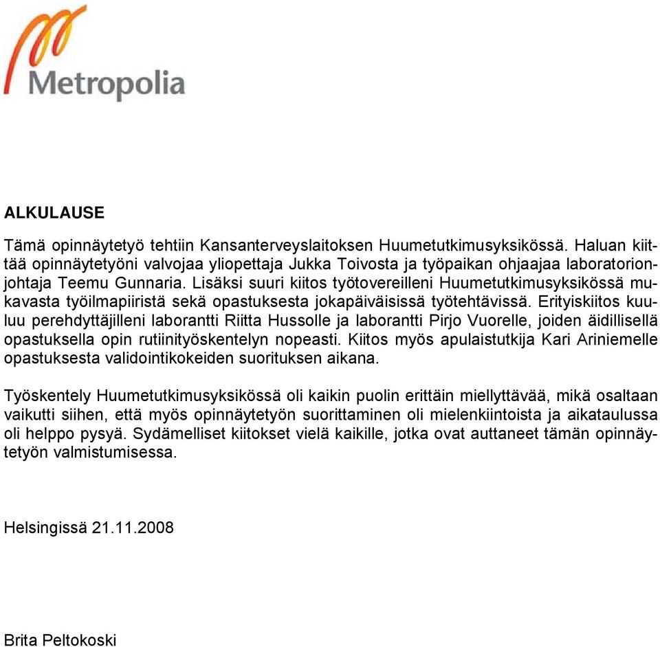 Lisäksi suuri kiitos työtovereilleni Huumetutkimusyksikössä mukavasta työilmapiiristä sekä opastuksesta jokapäiväisissä työtehtävissä.