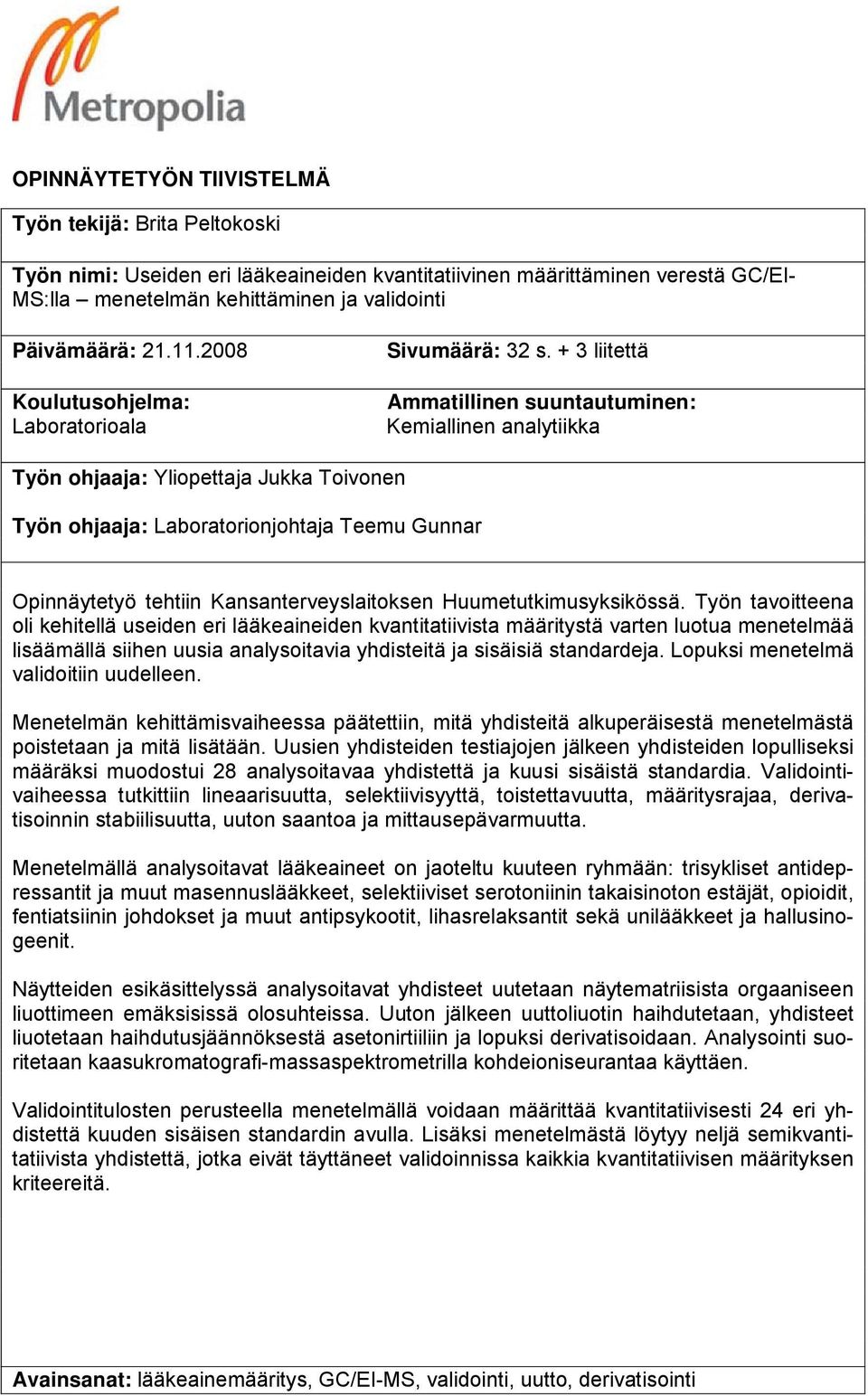 + 3 liitettä Ammatillinen suuntautuminen: Kemiallinen analytiikka Työn ohjaaja: Yliopettaja Jukka Toivonen Työn ohjaaja: Laboratorionjohtaja Teemu Gunnar Opinnäytetyö tehtiin Kansanterveyslaitoksen