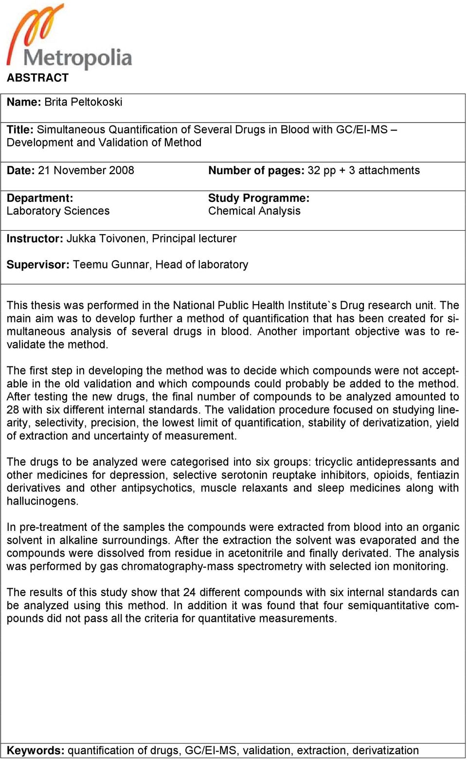 National Public Health Institute`s Drug research unit. The main aim was to develop further a method of quantification that has been created for simultaneous analysis of several drugs in blood.