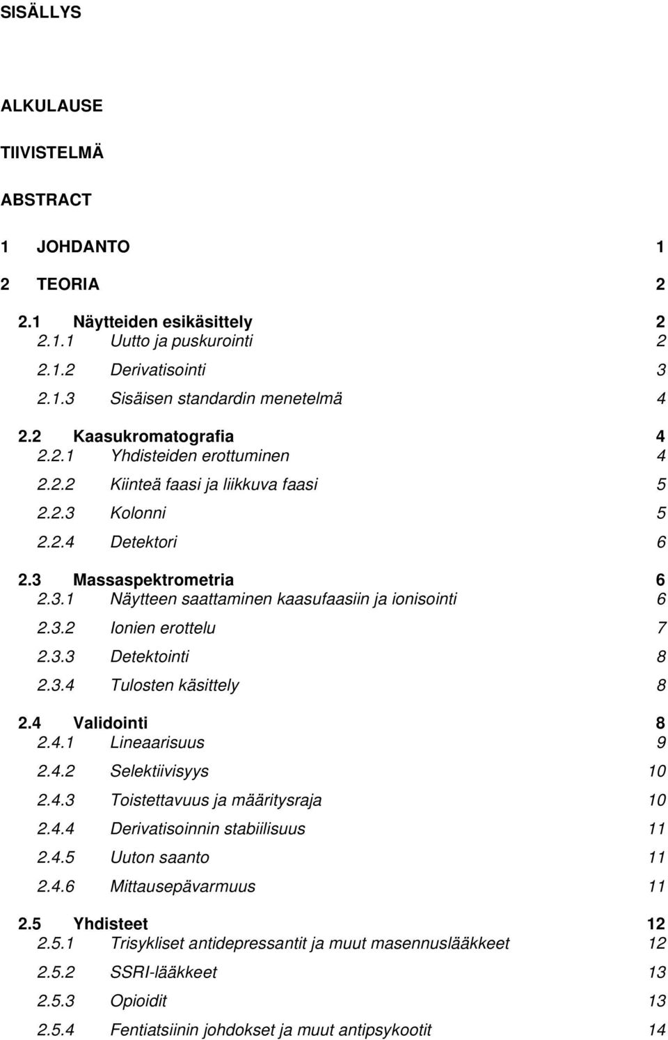 3.2 Ionien erottelu 7 2.3.3 Detektointi 8 2.3.4 Tulosten käsittely 8 2.4 Validointi 8 2.4.1 Lineaarisuus 9 2.4.2 Selektiivisyys 10 2.4.3 Toistettavuus ja määritysraja 10 2.4.4 Derivatisoinnin stabiilisuus 11 2.