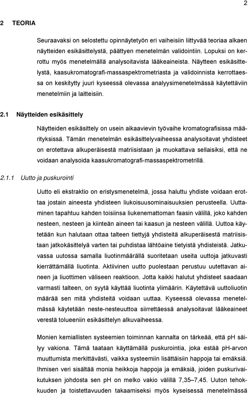 Näytteen esikäsittelystä, kaasukromatografi-massaspektrometriasta ja validoinnista kerrottaessa on keskitytty juuri kyseessä olevassa analyysimenetelmässä käytettäviin menetelmiin ja laitteisiin. 2.