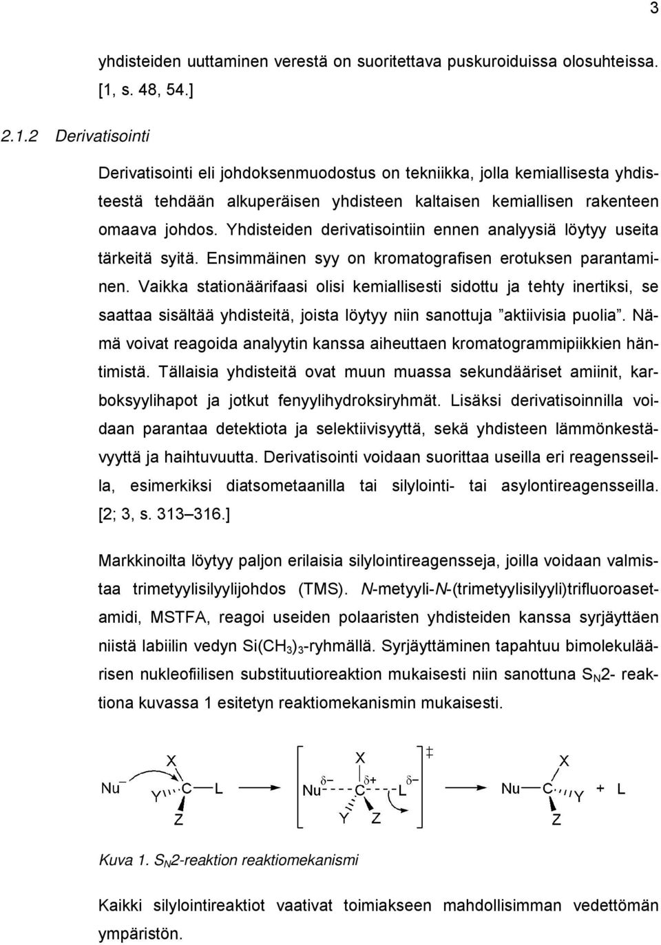 Yhdisteiden derivatisointiin ennen analyysiä löytyy useita tärkeitä syitä. Ensimmäinen syy on kromatografisen erotuksen parantaminen.