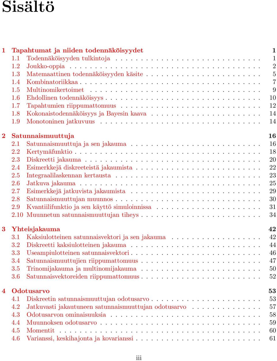 6 Ehdollinen todennäköisyys............................... 10 1.7 Tapahtumien riippumattomuus............................ 12 1.8 Kokonaistodennäköisyys ja Bayesin kaava...................... 14 1.