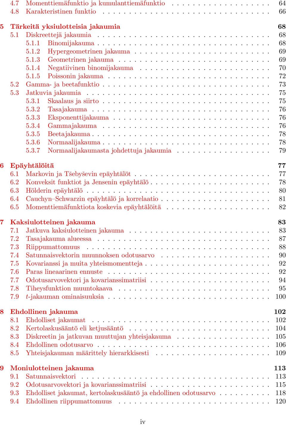 ........................ 70 5.1.5 Poissonin jakauma............................... 72 5.2 Gamma- ja beetafunktio................................ 73 5.3 Jatkuvia jakaumia................................... 75 5.