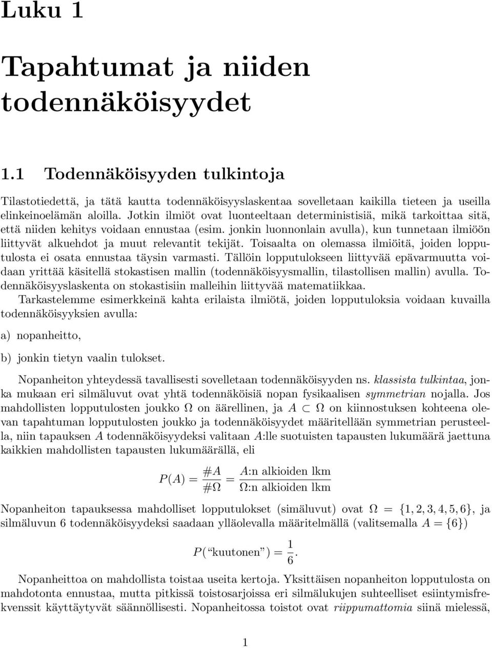 jonkin luonnonlain avulla), kun tunnetaan ilmiöön liittyvät alkuehdot ja muut relevantit tekijät. Toisaalta on olemassa ilmiöitä, joiden lopputulosta ei osata ennustaa täysin varmasti.