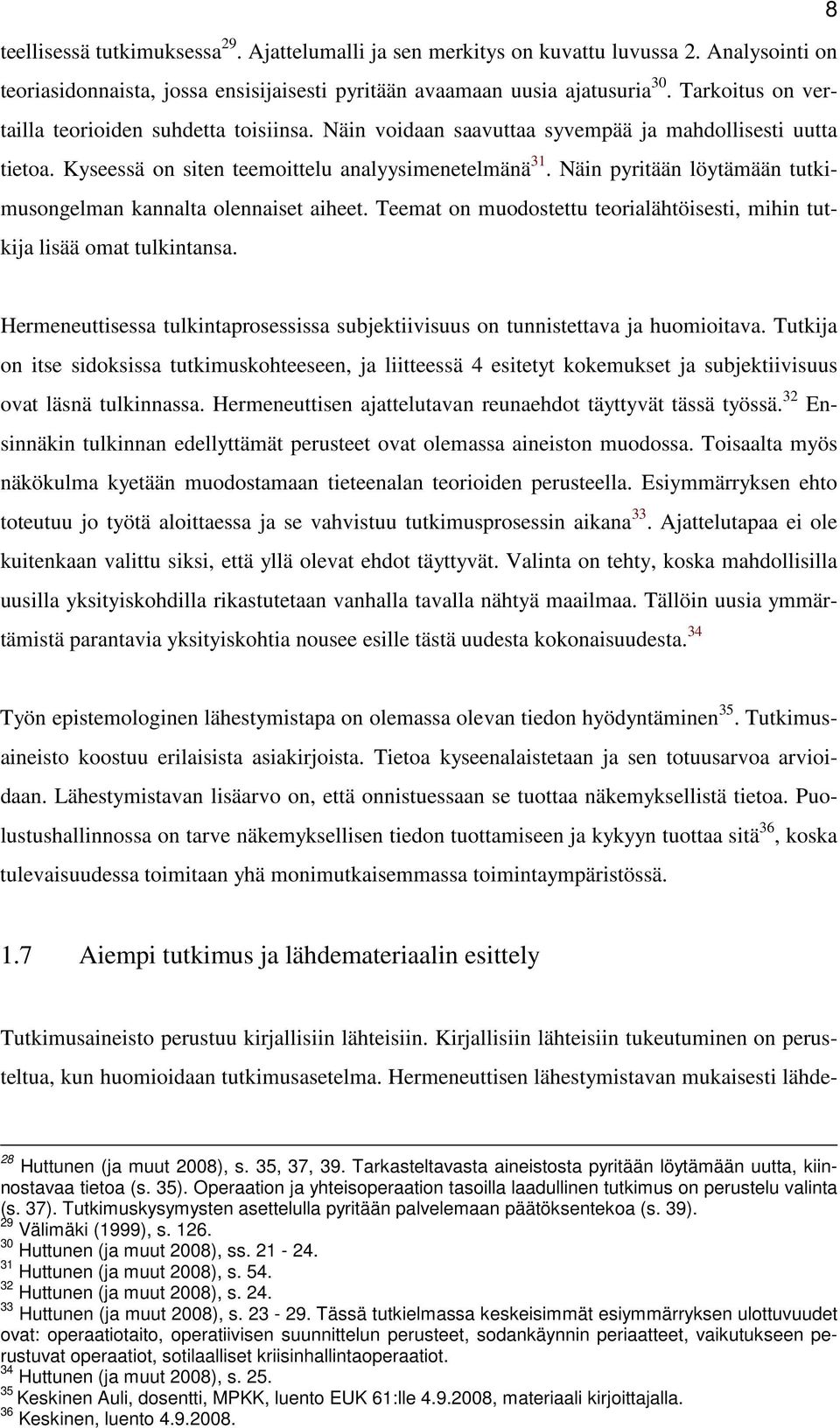Näin pyritään löytämään tutkimusongelman kannalta olennaiset aiheet. Teemat on muodostettu teorialähtöisesti, mihin tutkija lisää omat tulkintansa.