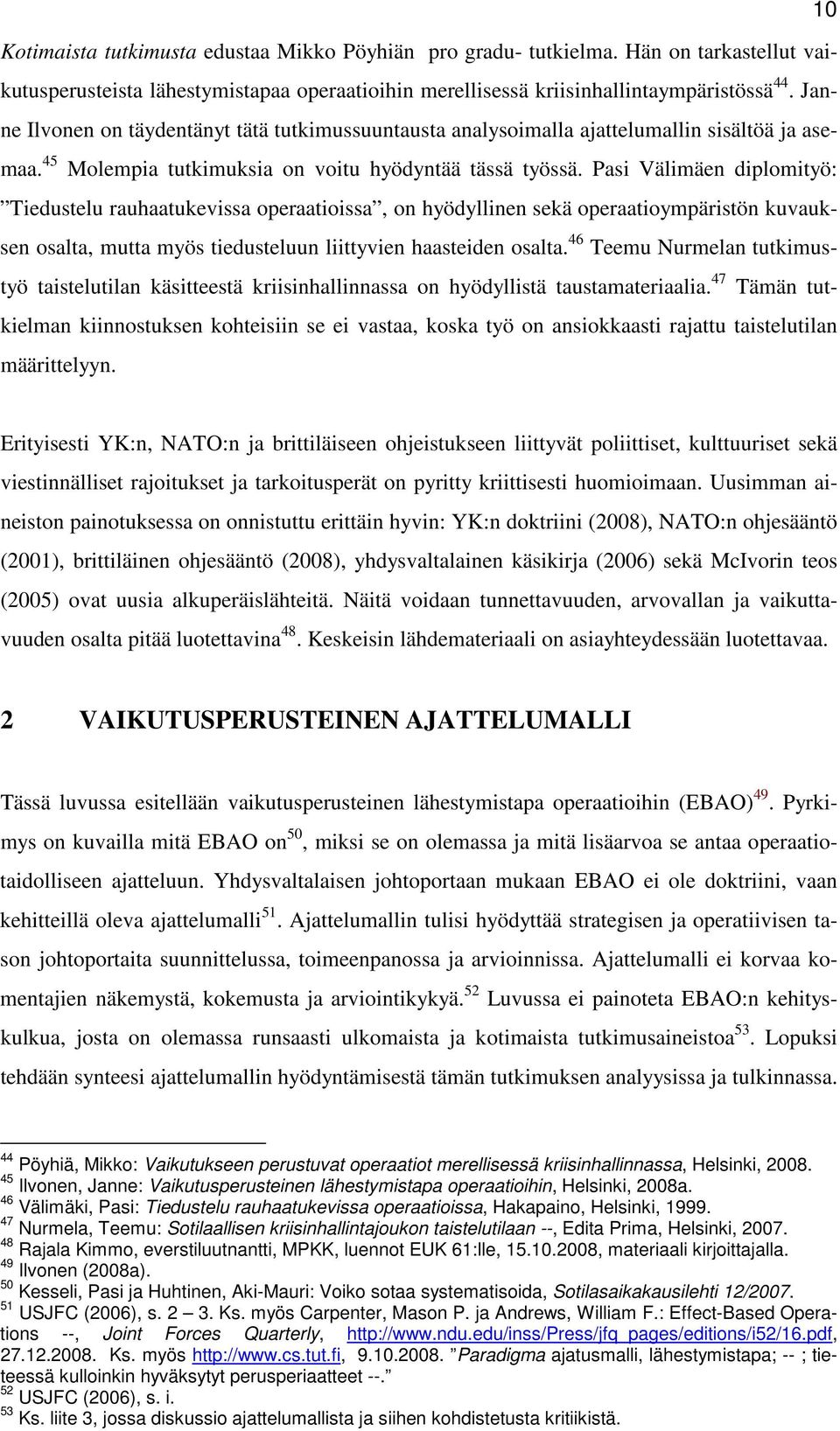 Pasi Välimäen diplomityö: Tiedustelu rauhaatukevissa operaatioissa, on hyödyllinen sekä operaatioympäristön kuvauksen osalta, mutta myös tiedusteluun liittyvien haasteiden osalta.