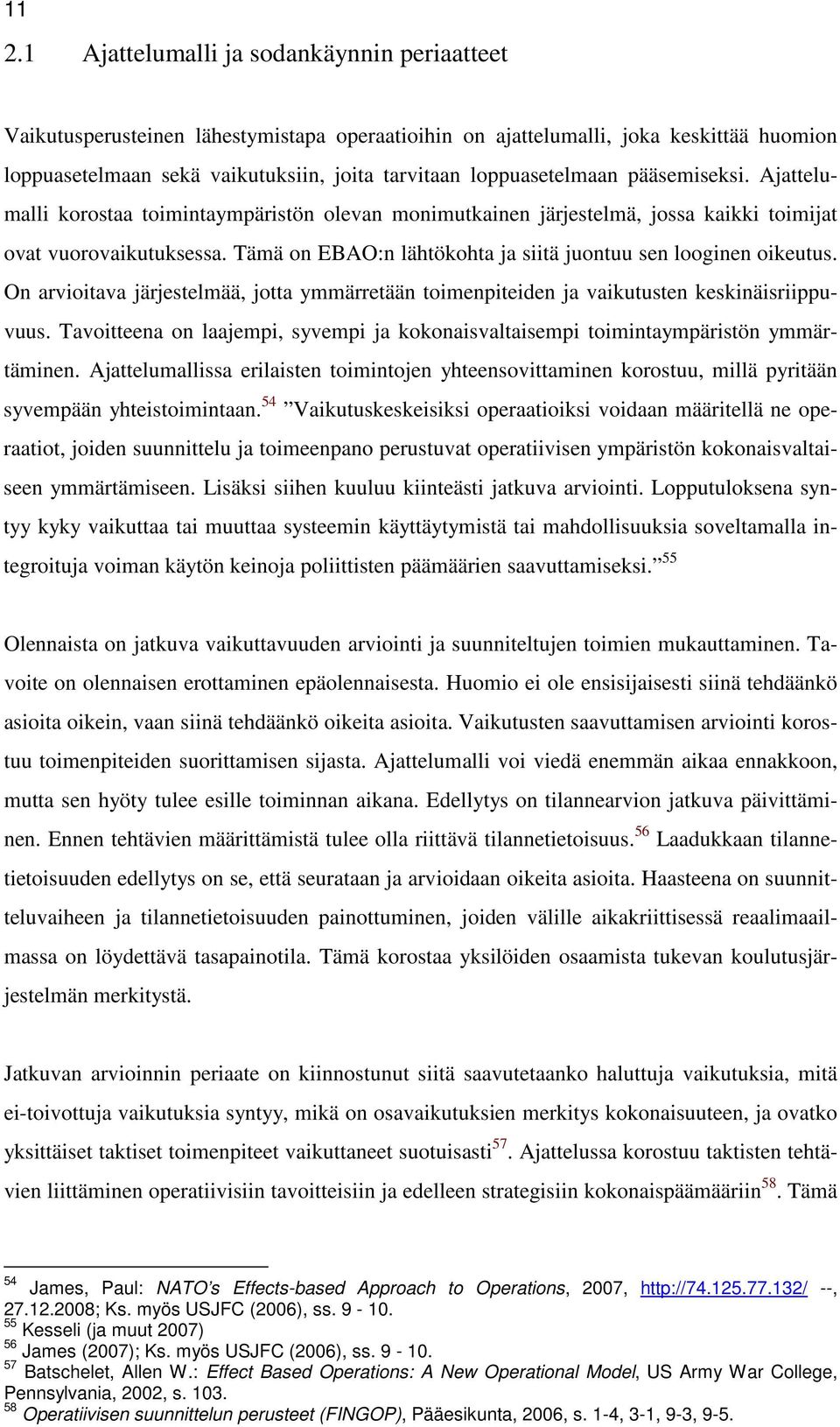 Tämä on EBAO:n lähtökohta ja siitä juontuu sen looginen oikeutus. On arvioitava järjestelmää, jotta ymmärretään toimenpiteiden ja vaikutusten keskinäisriippuvuus.