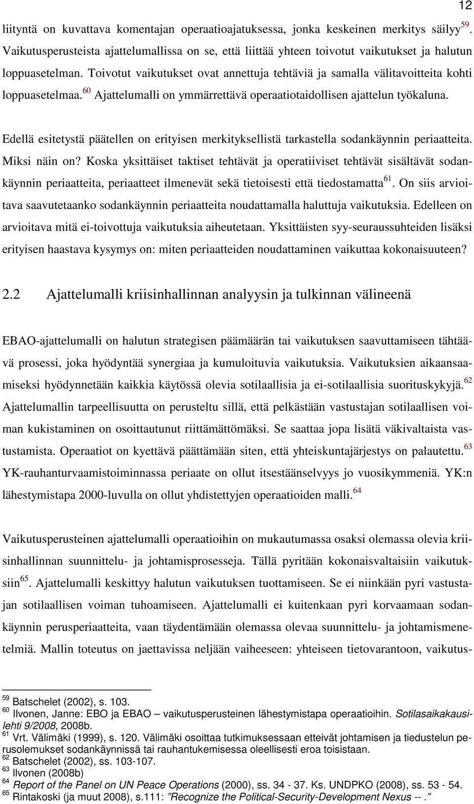 Toivotut vaikutukset ovat annettuja tehtäviä ja samalla välitavoitteita kohti loppuasetelmaa. 60 Ajattelumalli on ymmärrettävä operaatiotaidollisen ajattelun työkaluna.