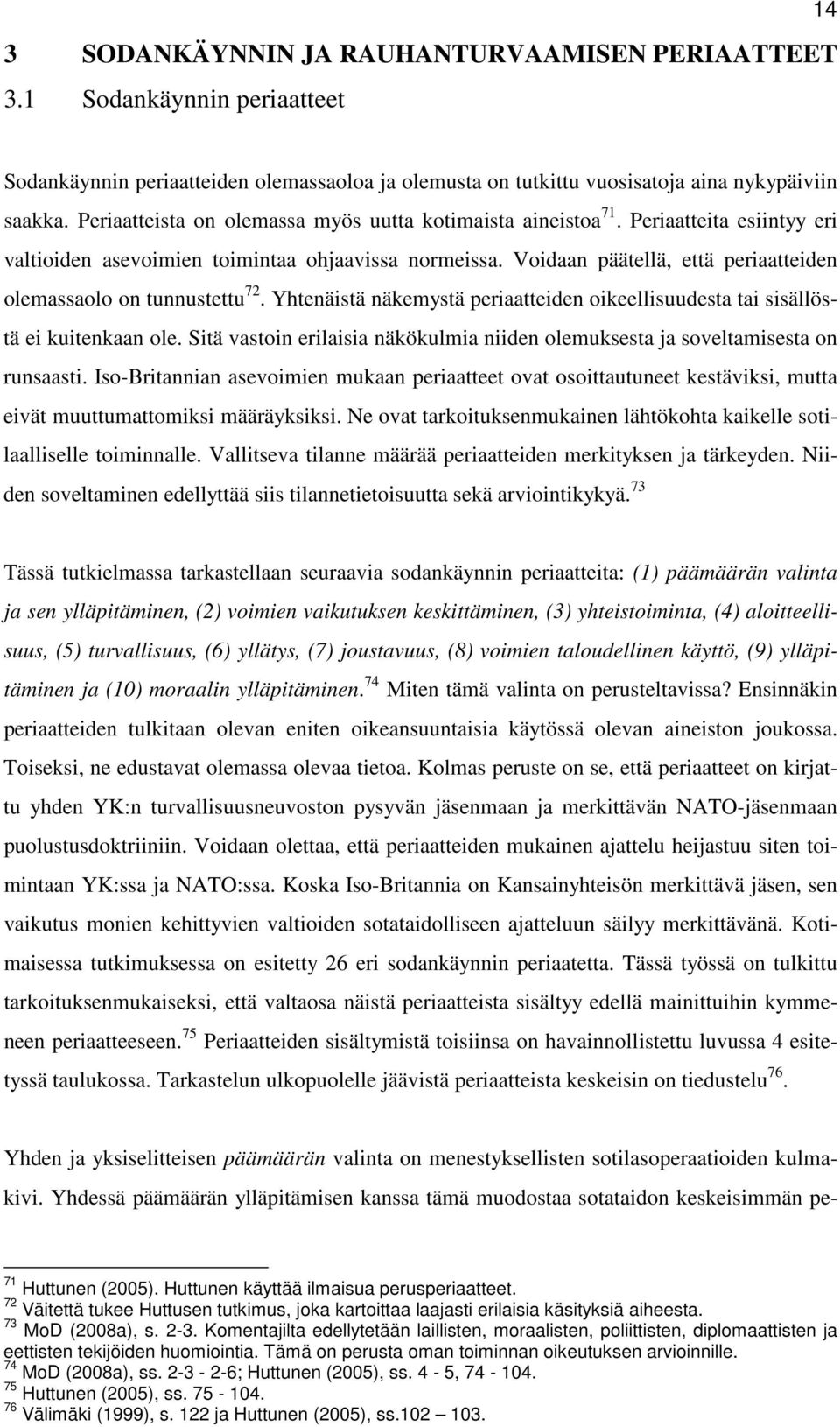 Voidaan päätellä, että periaatteiden olemassaolo on tunnustettu 72. Yhtenäistä näkemystä periaatteiden oikeellisuudesta tai sisällöstä ei kuitenkaan ole.