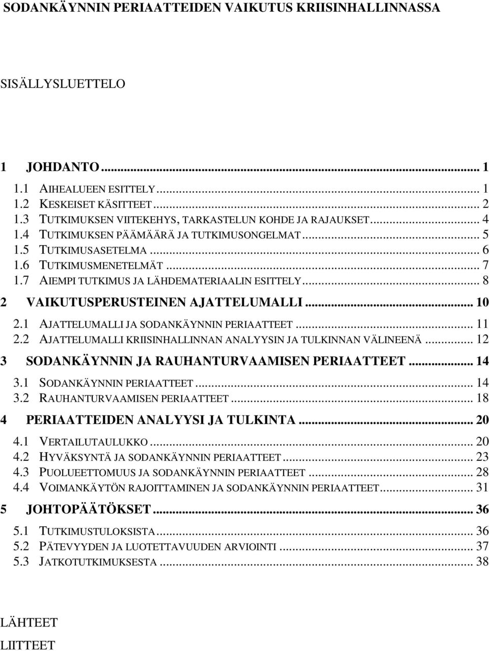 7 AIEMPI TUTKIMUS JA LÄHDEMATERIAALIN ESITTELY... 8 2 VAIKUTUSPERUSTEINEN AJATTELUMALLI... 10 2.1 AJATTELUMALLI JA SODANKÄYNNIN PERIAATTEET... 11 2.