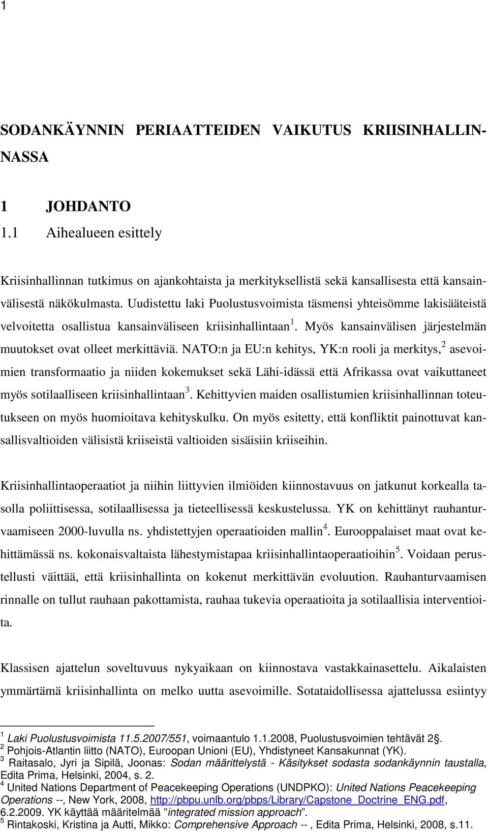 Uudistettu laki Puolustusvoimista täsmensi yhteisömme lakisääteistä velvoitetta osallistua kansainväliseen kriisinhallintaan 1. Myös kansainvälisen järjestelmän muutokset ovat olleet merkittäviä.