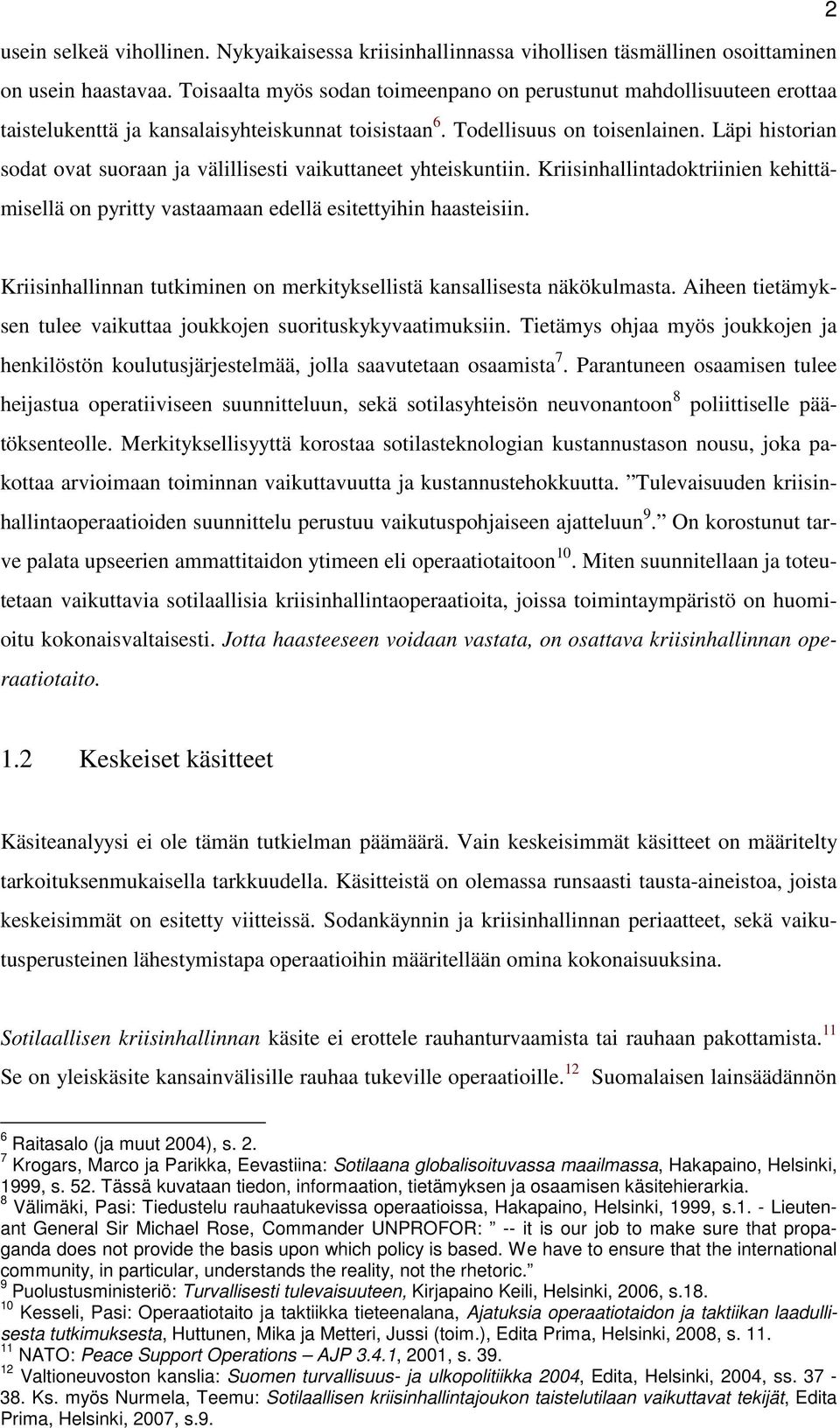 Läpi historian sodat ovat suoraan ja välillisesti vaikuttaneet yhteiskuntiin. Kriisinhallintadoktriinien kehittämisellä on pyritty vastaamaan edellä esitettyihin haasteisiin.