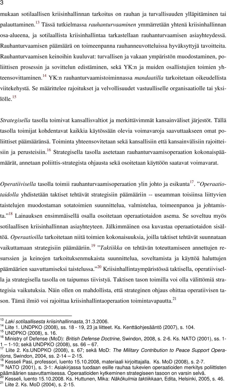Rauhanturvaamisen päämäärä on toimeenpanna rauhanneuvotteluissa hyväksyttyjä tavoitteita.