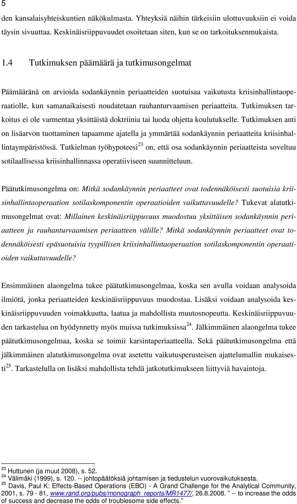 periaatteita. Tutkimuksen tarkoitus ei ole varmentaa yksittäistä doktriinia tai luoda ohjetta koulutukselle.