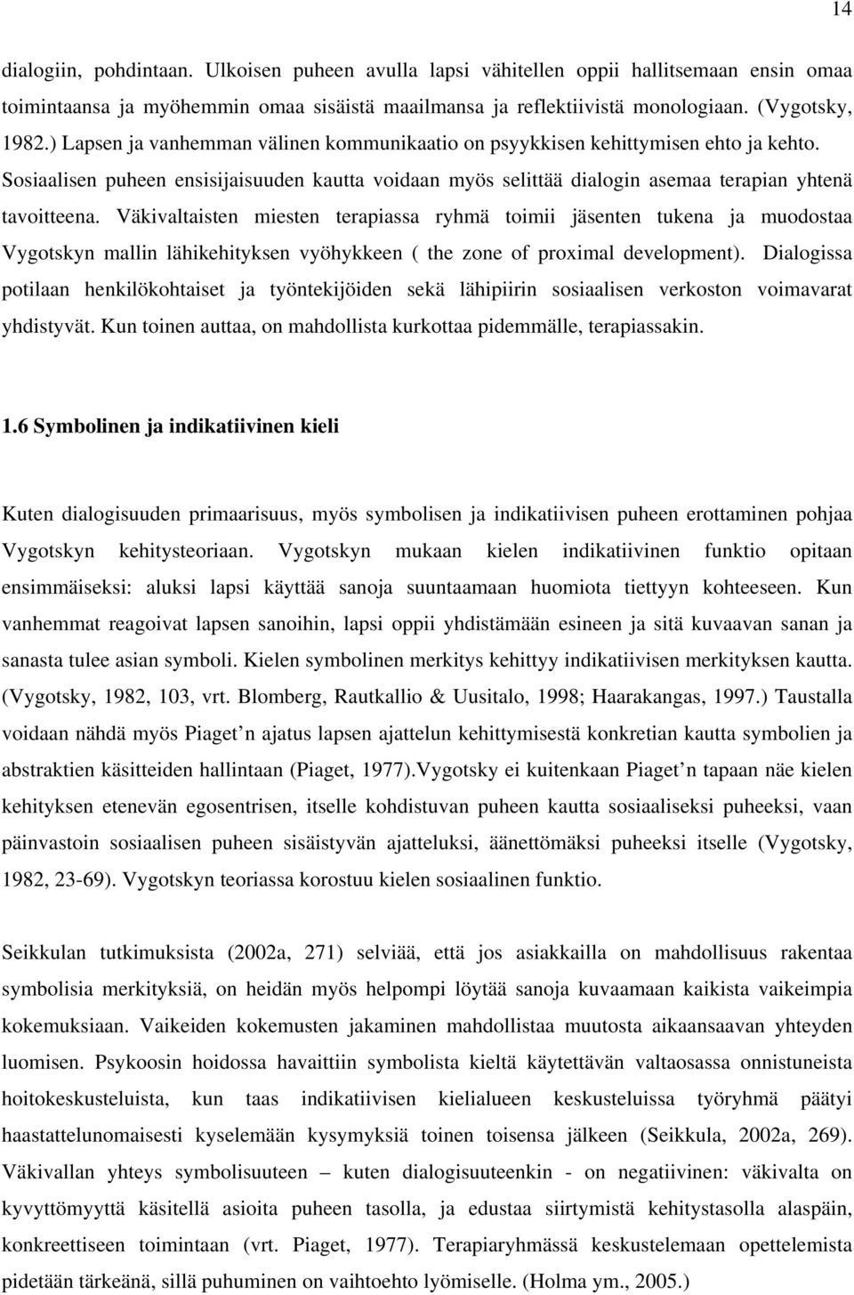 Väkivaltaisten miesten terapiassa ryhmä toimii jäsenten tukena ja muodostaa Vygotskyn mallin lähikehityksen vyöhykkeen ( the zone of proximal development).