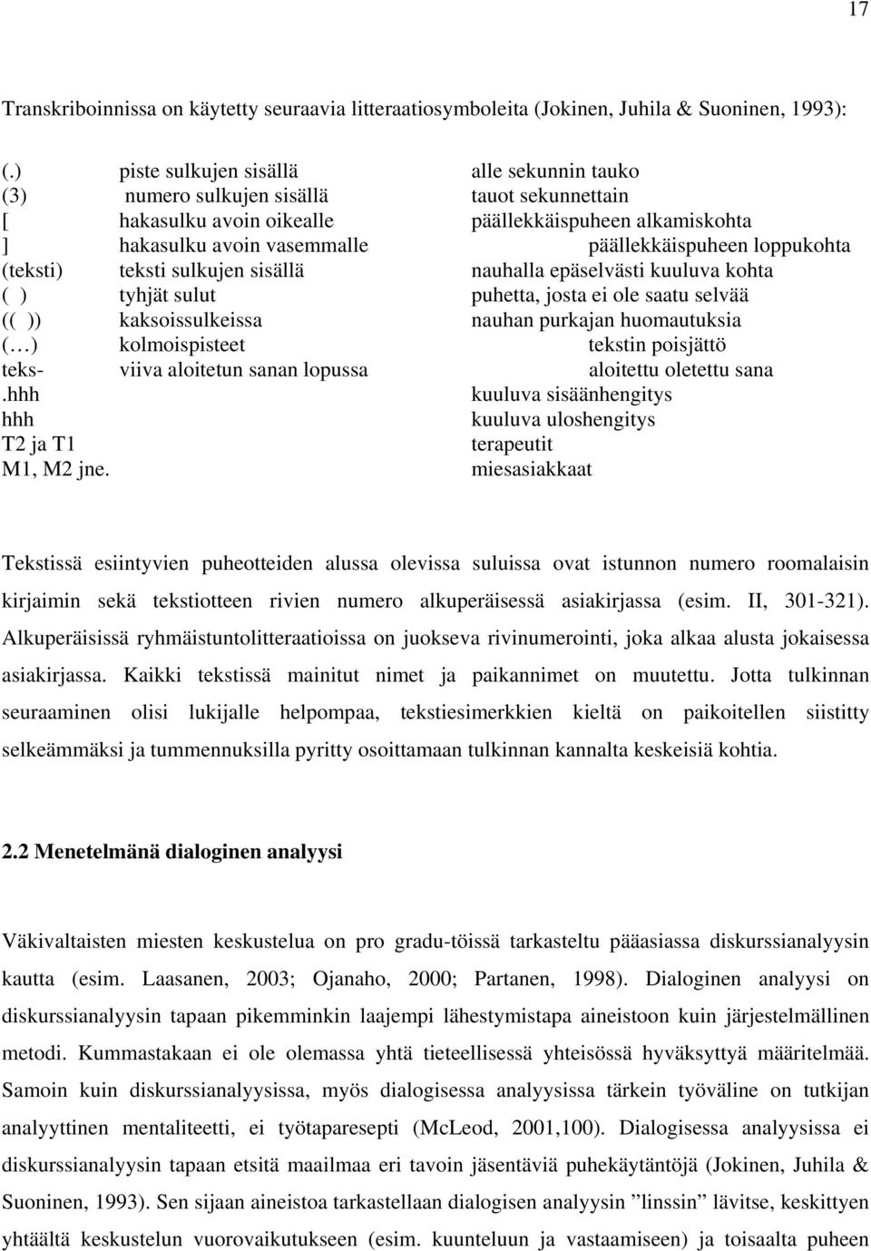 loppukohta (teksti) teksti sulkujen sisällä nauhalla epäselvästi kuuluva kohta ( ) tyhjät sulut puhetta, josta ei ole saatu selvää (( )) kaksoissulkeissa nauhan purkajan huomautuksia ( )