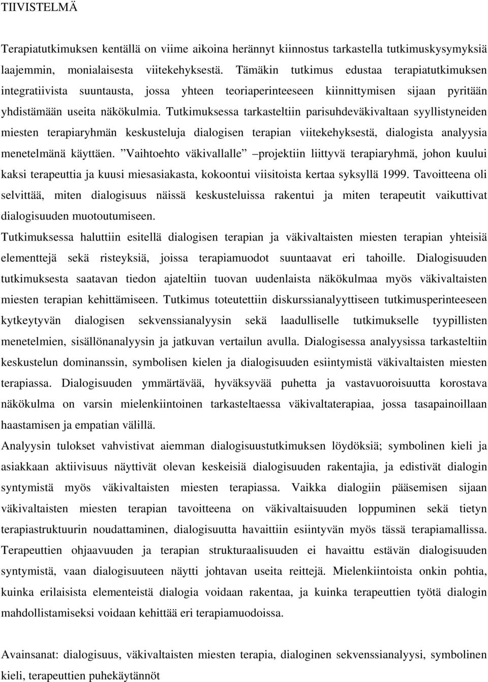 Tutkimuksessa tarkasteltiin parisuhdeväkivaltaan syyllistyneiden miesten terapiaryhmän keskusteluja dialogisen terapian viitekehyksestä, dialogista analyysia menetelmänä käyttäen.