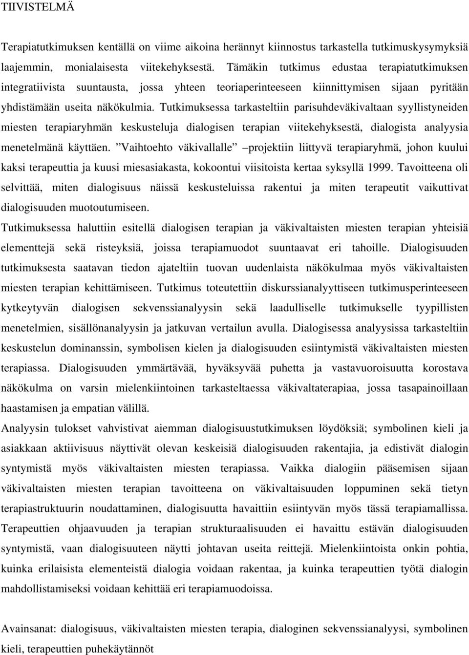 Tutkimuksessa tarkasteltiin parisuhdeväkivaltaan syyllistyneiden miesten terapiaryhmän keskusteluja dialogisen terapian viitekehyksestä, dialogista analyysia menetelmänä käyttäen.