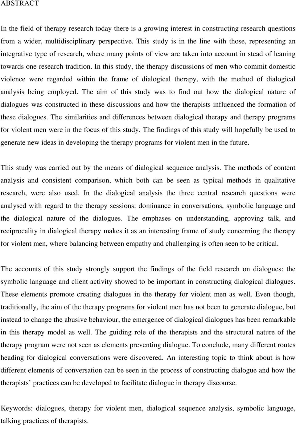 In this study, the therapy discussions of men who commit domestic violence were regarded within the frame of dialogical therapy, with the method of dialogical analysis being employed.