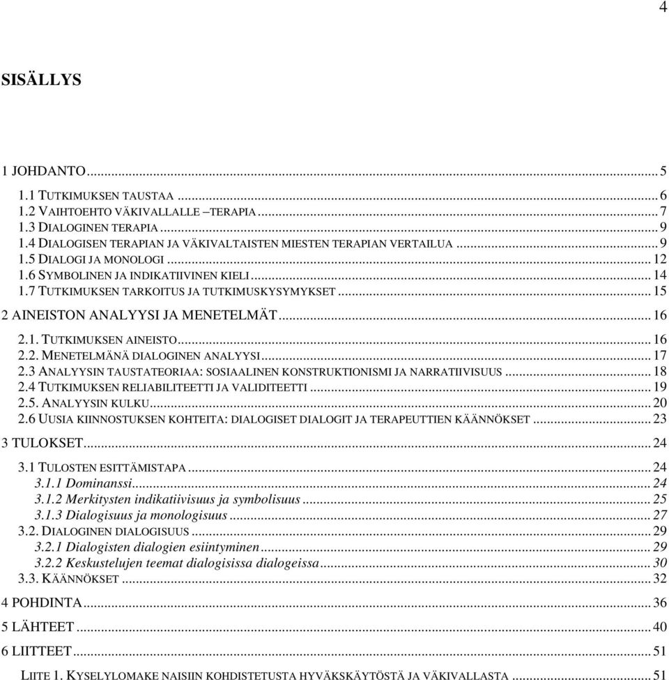 .. 17 2.3 ANALYYSIN TAUSTATEORIAA: SOSIAALINEN KONSTRUKTIONISMI JA NARRATIIVISUUS... 18 2.4 TUTKIMUKSEN RELIABILITEETTI JA VALIDITEETTI... 19 2.5. ANALYYSIN KULKU... 20 2.